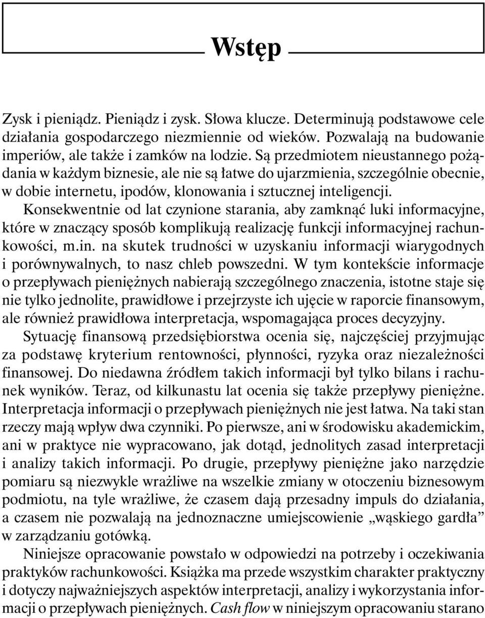 Konsekwentnie od lat czynione starania, aby zamknąć luki informacyjne, które w znaczący sposób komplikują realizację funkcji informacyjnej rachunkowości, m.in. na skutek trudności w uzyskaniu informacji wiarygodnych i porównywalnych, to nasz chleb powszedni.