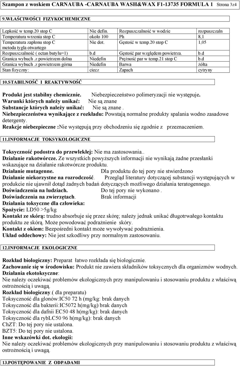 20 stop C 1,05 metoda tygla otwartego Rozpuszczalność ( octan butylu=1) b.d Gęstość par względem powietrza. b.d Granica wybuch.z powietrzem dolna Niedefin Prężność par w temp.21 stop C b.