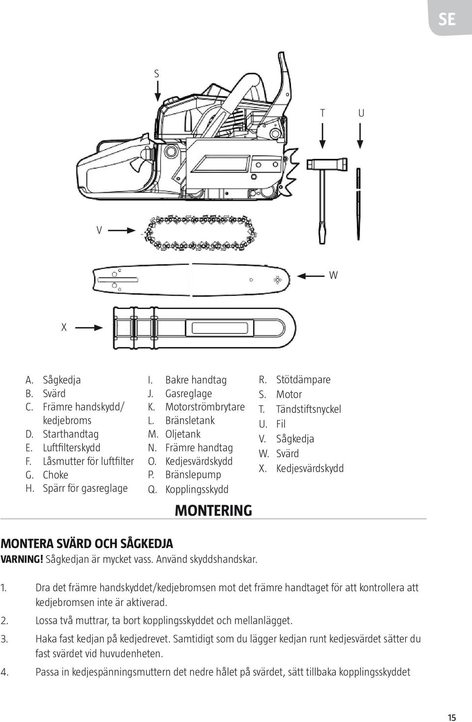 Kedjesvärdskydd MONTERA SVÄRD OCH SÅGKEDJA VARNING! Sågkedjan är mycket vass. Använd skyddshandskar. 1.