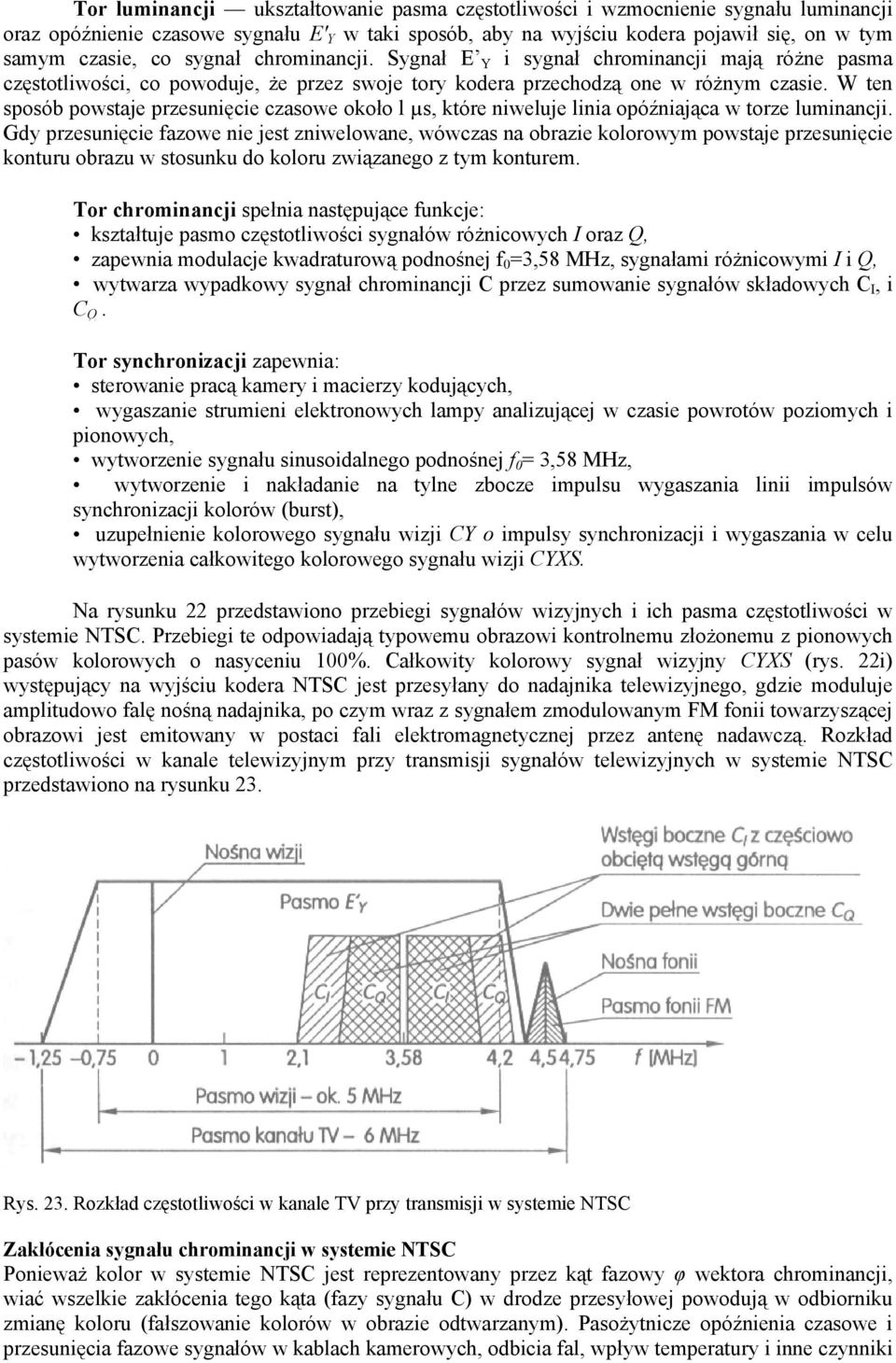 W ten sposób powstaje przesunięcie czasowe około l µs, które niweluje linia opóźniająca w torze luminancji.