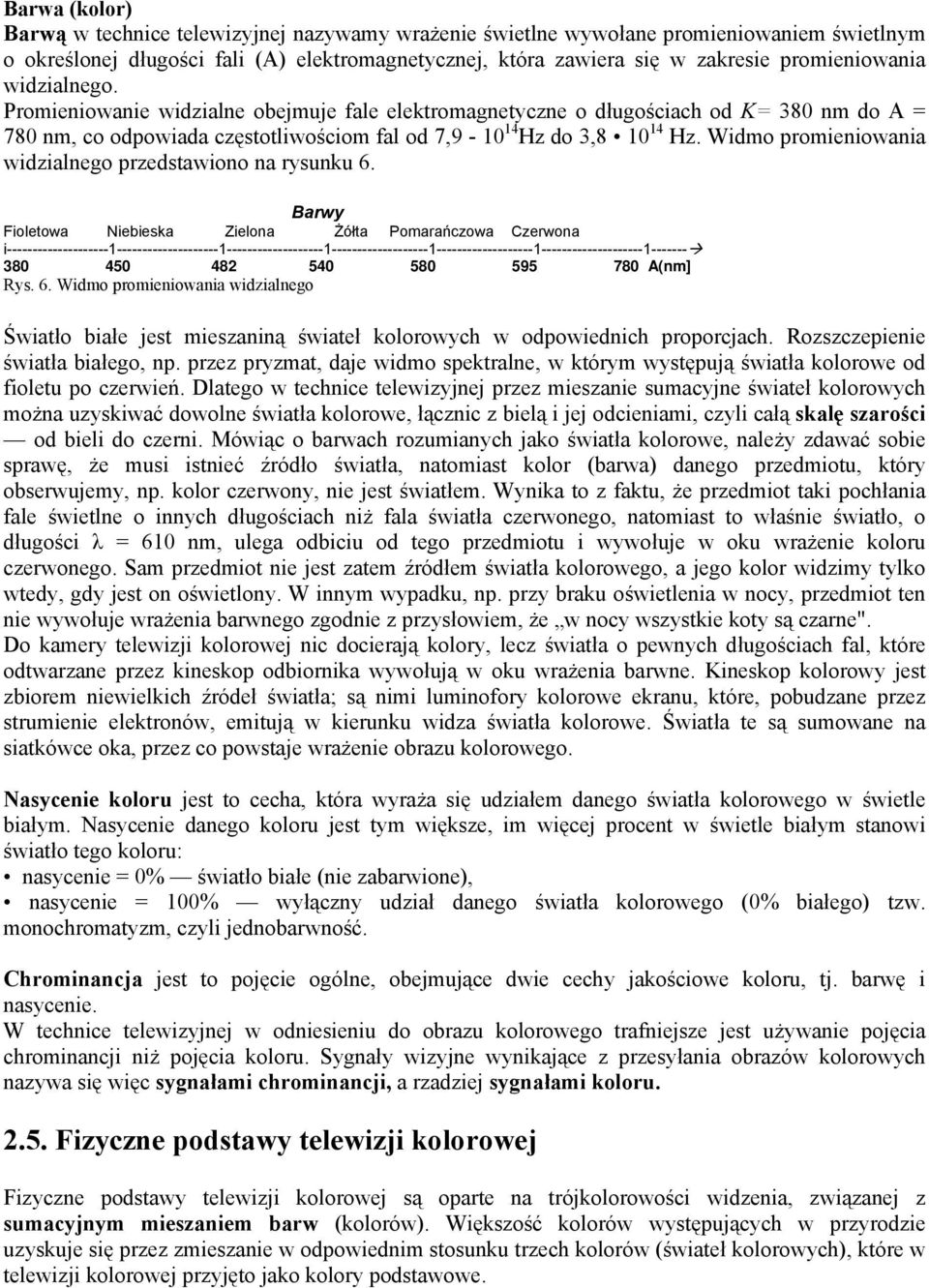 Widmo promieniowania widzialnego przedstawiono na rysunku 6.