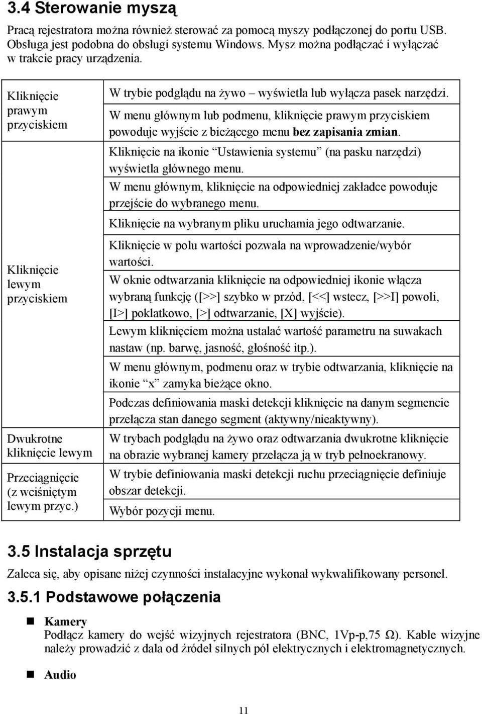 ) W trybie podglądu na żywo wyświetla lub wyłącza pasek narzędzi. W menu głównym lub podmenu, kliknięcie prawym przyciskiem powoduje wyjście z bieżącego menu bez zapisania zmian.