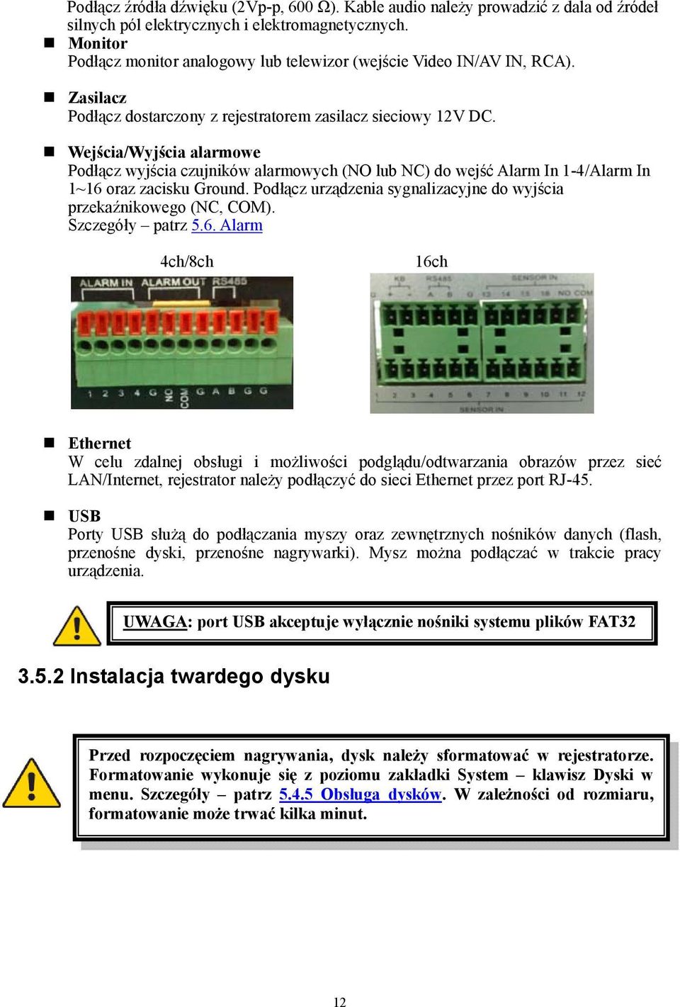 Wejścia/Wyjścia alarmowe Podłącz wyjścia czujników alarmowych (NO lub NC) do wejść Alarm In 1-4/Alarm In 1~16 oraz zacisku Ground.