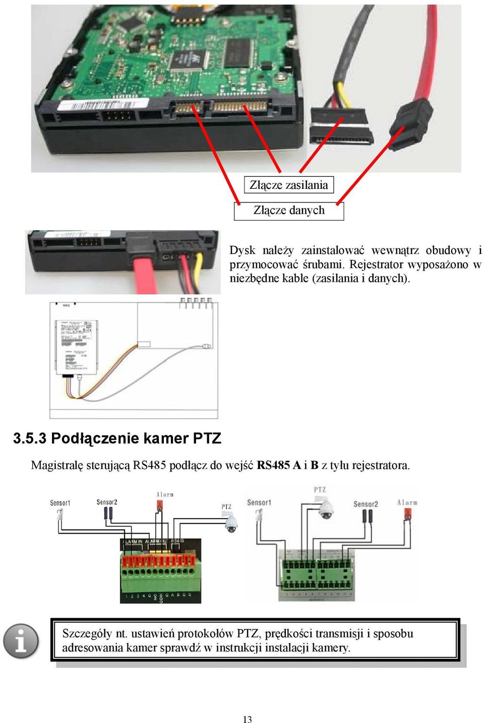 3 Podłączenie kamer PTZ Magistralę sterującą RS485 podłącz do wejść RS485 A i B z tyłu