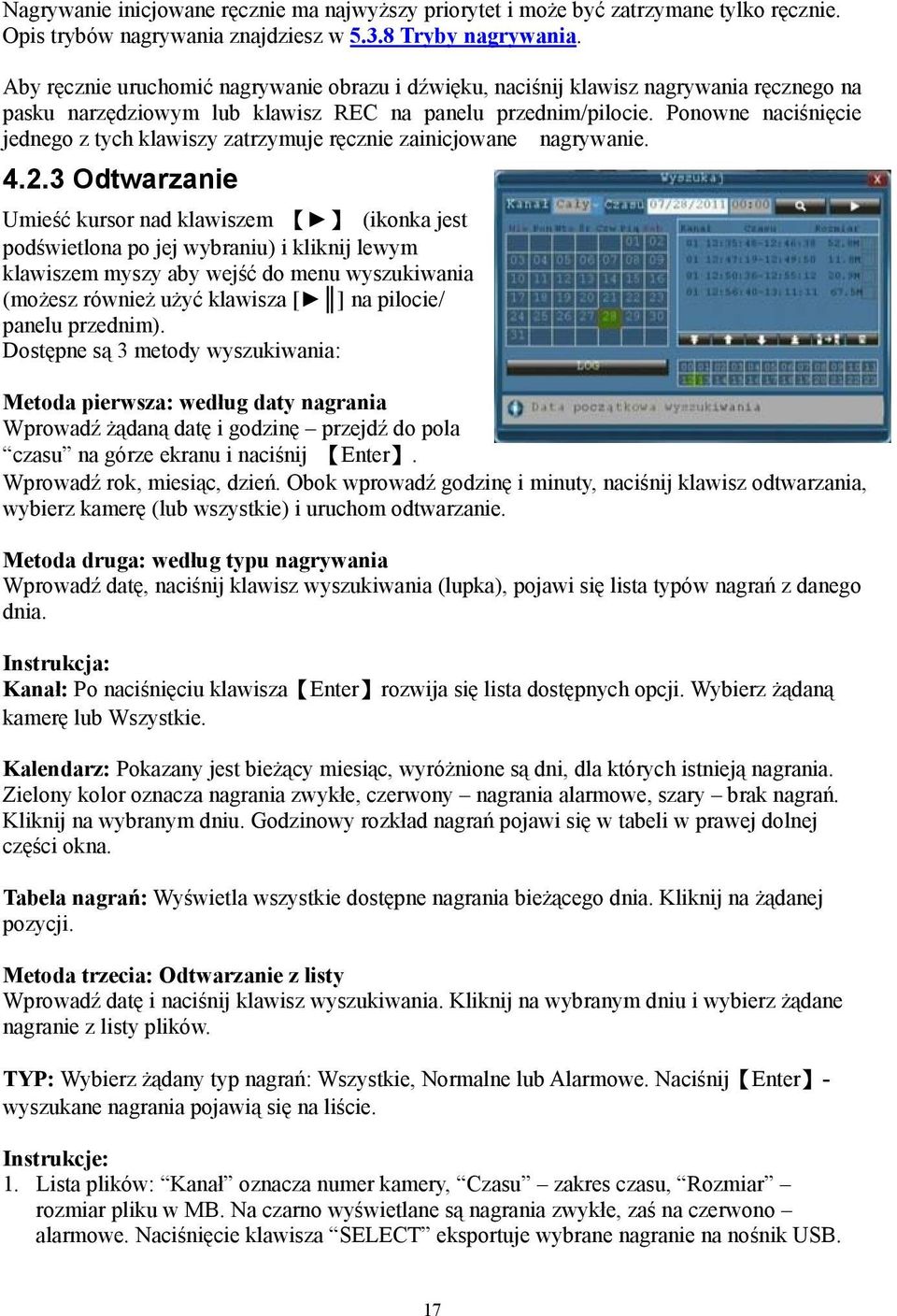 Ponowne naciśnięcie jednego z tych klawiszy zatrzymuje ręcznie zainicjowane nagrywanie. 4.2.