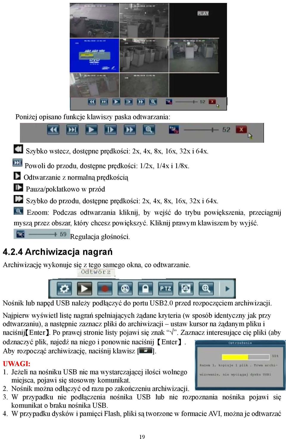 Ezoom: Podczas odtwarzania kliknij, by wejść do trybu powiększenia, przeciągnij myszą przez obszar, który chcesz powiększyć. Kliknij prawym klawiszem by wyjść. Regulacja głośności. 4.2.