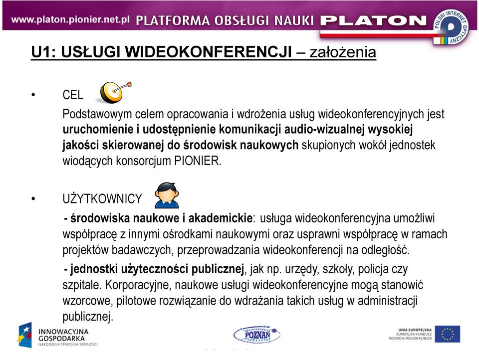 UŻYTKOWNICY - środowiska naukowe i akademickie: usługa wideokonferencyjna umożliwi współpracę z innymi ośrodkami naukowymi oraz usprawni współpracę w ramach projektów badawczych,