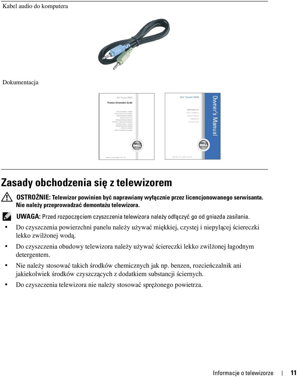 Do czyszczenia powierzchni panelu należy używać miękkiej, czystej i niepylącej ściereczki lekko zwilżonej wodą.