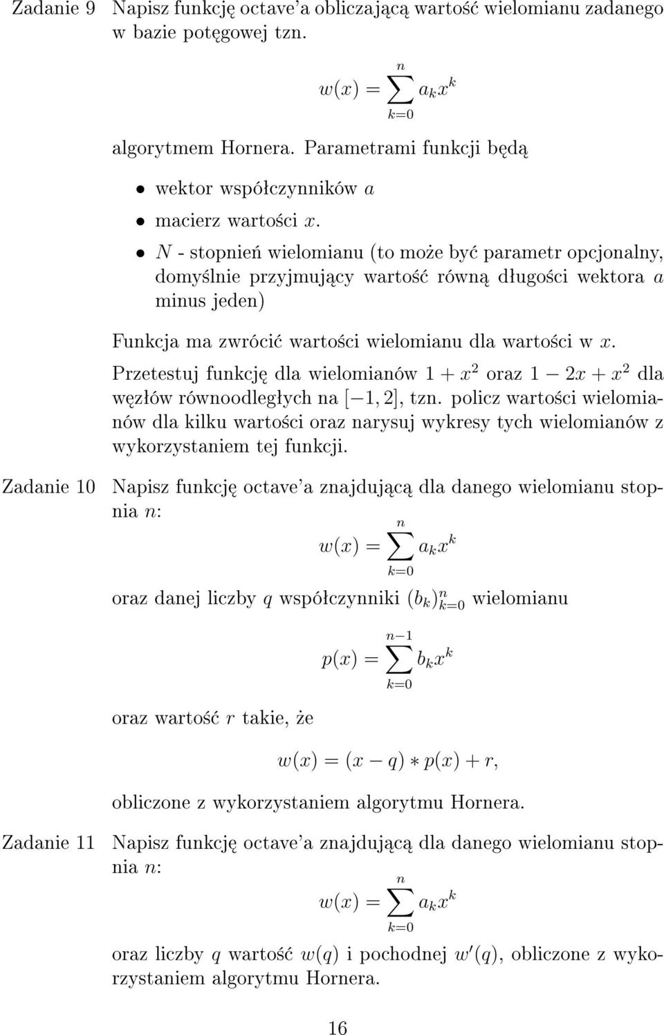 N - stopnie«wielomianu (to mo»e by parametr opcjonalny, domy±lnie przyjmuj cy warto± równ dªugo±ci wektora a minus jeden) Funkcja ma zwróci warto±ci wielomianu dla warto±ci w x.