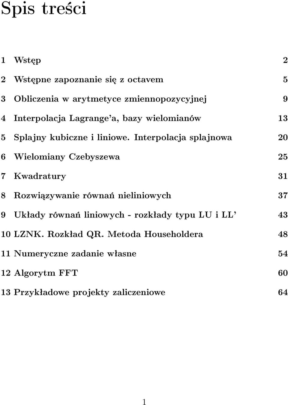 Interpolacja splajnowa 20 6 Wielomiany Czebyszewa 25 7 Kwadratury 31 8 Rozwi zywanie równa«nieliniowych 37 9 Ukªady