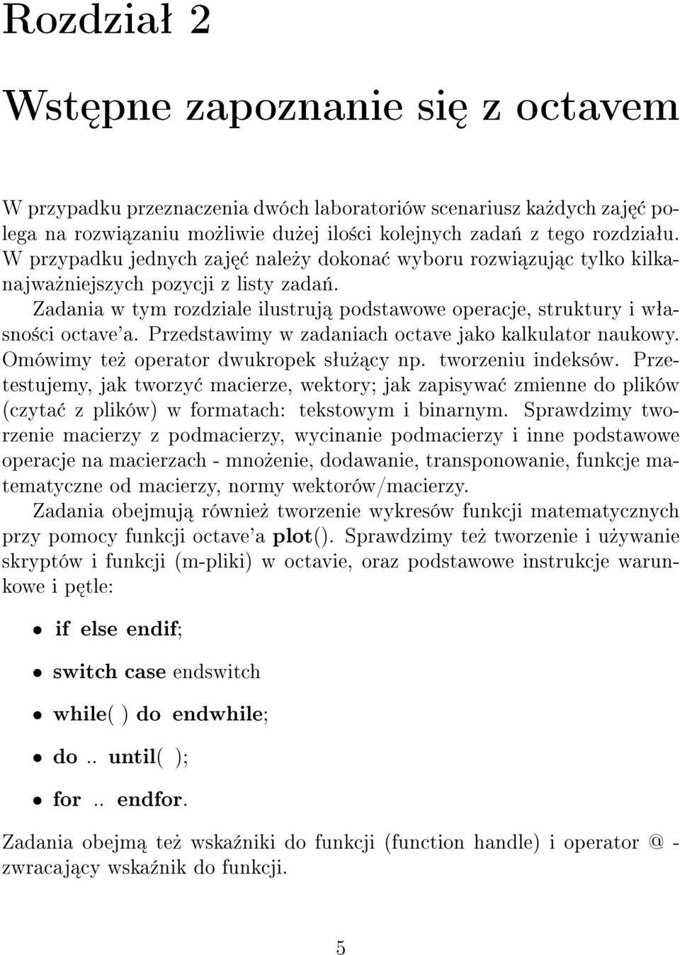 Przedstawimy w zadaniach octave jako kalkulator naukowy. Omówimy te» operator dwukropek sªu» cy np. tworzeniu indeksów.