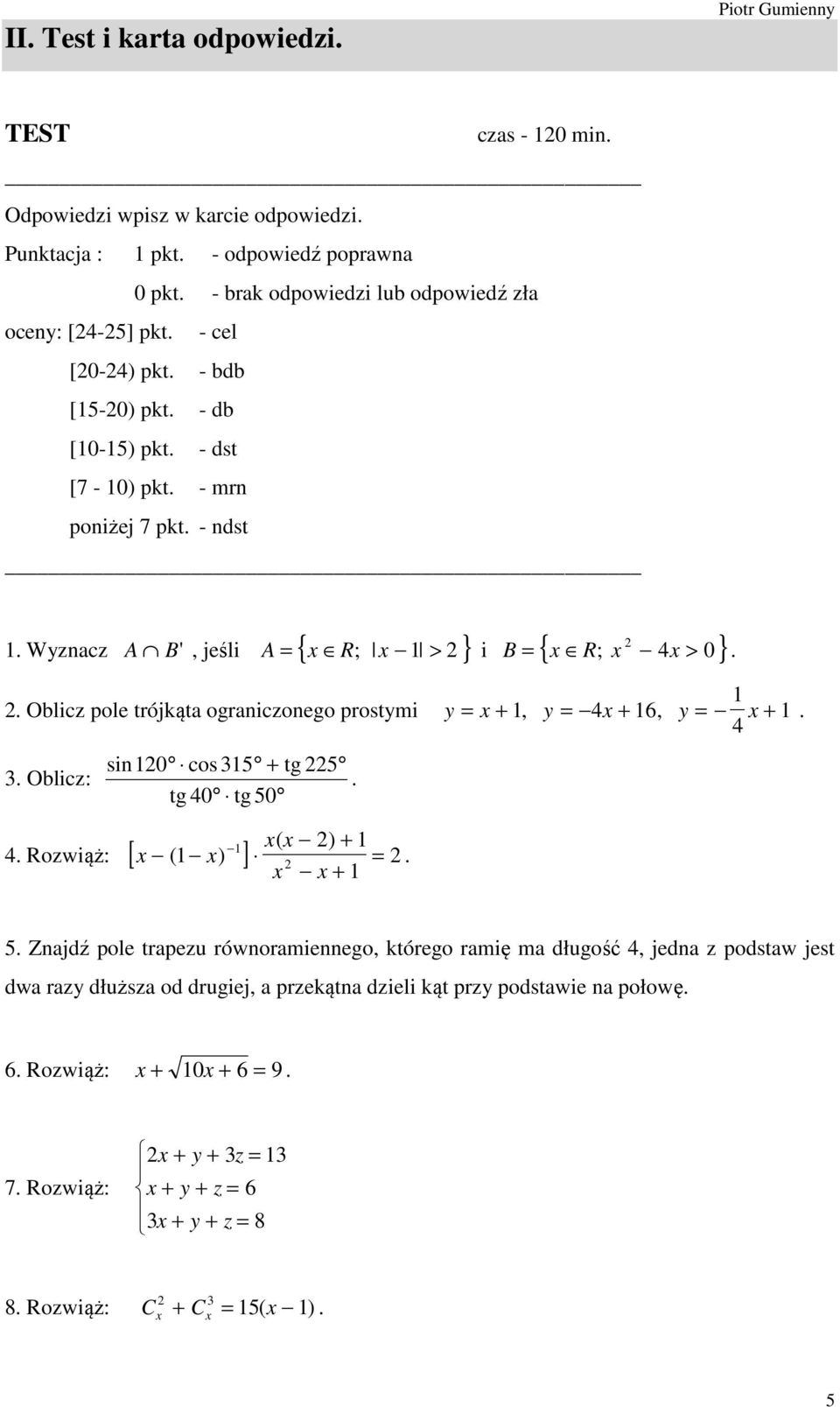 y = + 1, y = 4 + 16, 1 y = + 1 4 sin10 cos 315 + tg 5 3 Oblicz: tg 40 tg 50 1 4 Rozwiąż: [ ( 1 ) ] ( ) + 1 = + 1 5 Znajdź pole trapezu równoramiennego, którego ramię ma długość 4, jedna z