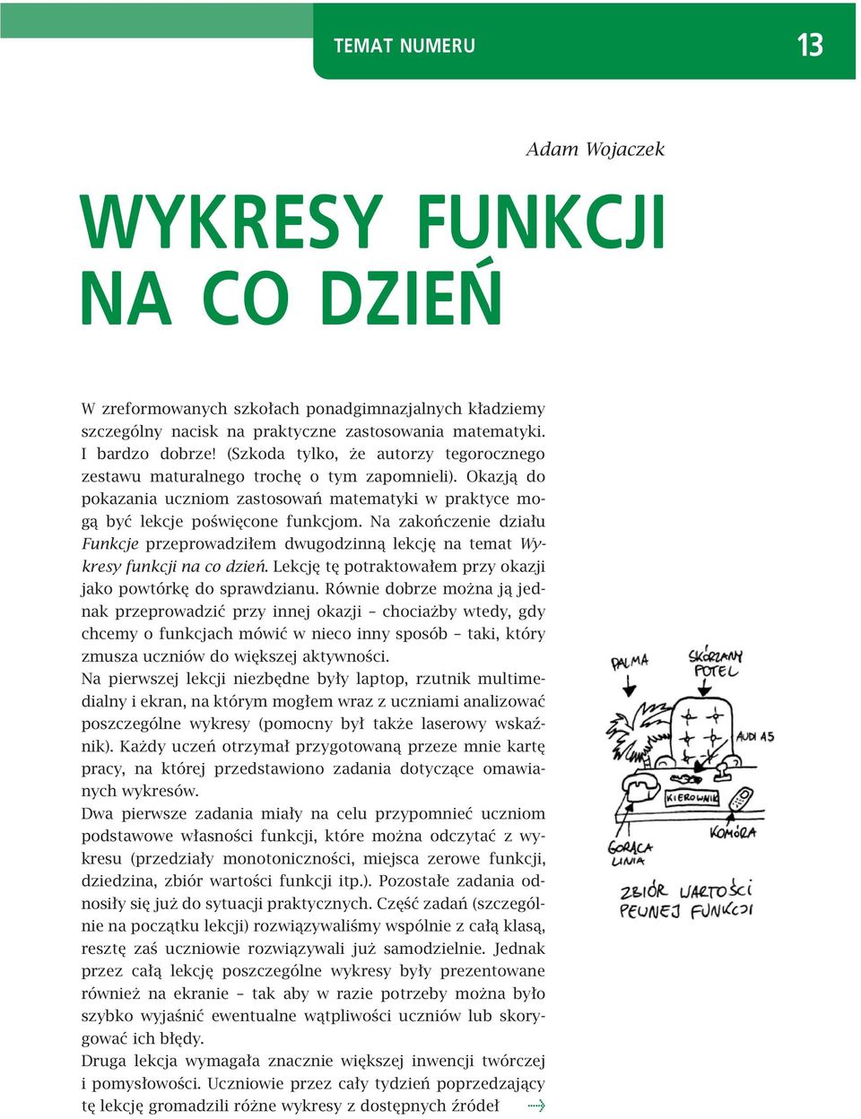 Na zakończenie działu Funkcje przeprowadziłem dwugodzinną lekcję na temat Wykresy funkcji na co dzień. Lekcję tę potraktowałem przy okazji jako powtórkę do sprawdzianu.