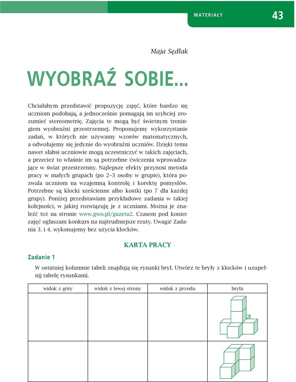 Dzięki temu nawet słabsi uczniowie mogą uczestniczyć w takich zajęciach, a przecież to właśnie im są potrzebne ćwiczenia wprowadzające w świat przestrzenny.