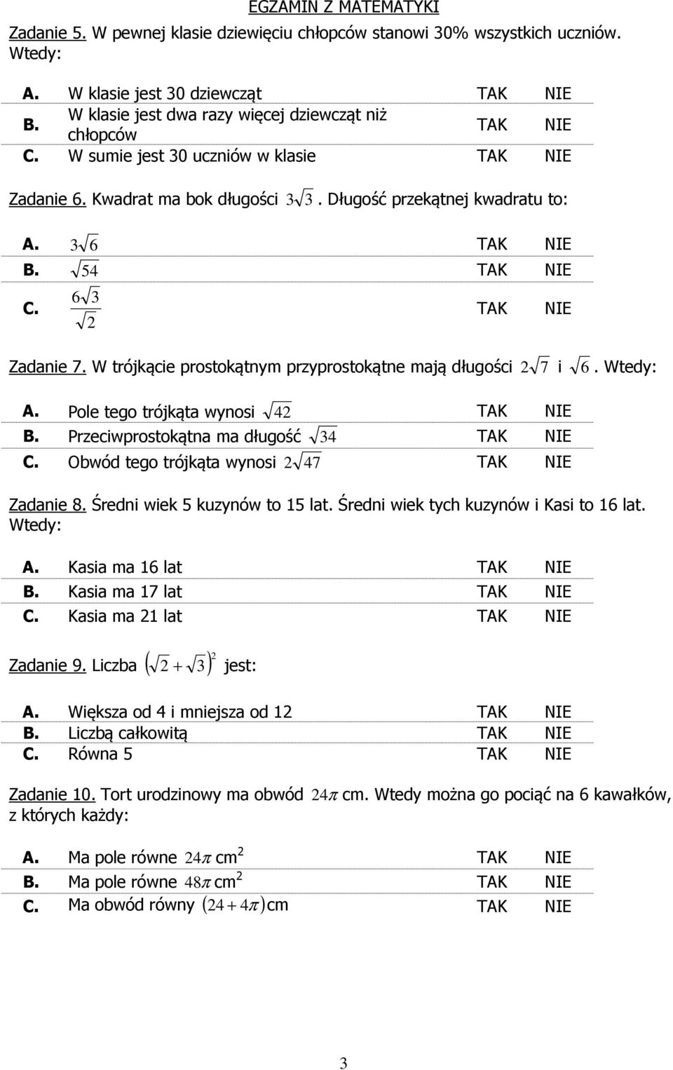 W trójkącie prostokątnym przyprostokątne mają długości 2 7 i 6. Wtedy: A. Pole tego trójkąta wynosi 42 B. Przeciwprostokątna ma długość 34 C. Obwód tego trójkąta wynosi 2 47 Zadanie 8.