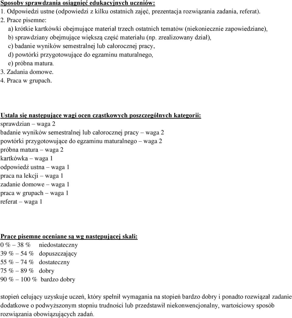 zrealizowany dział), c) badanie wyników semestralnej lub całorocznej pracy, d) powtórki przygotowujące do egzaminu maturalnego, e) próbna matura. 3. Zadania domowe. 4. Praca w grupach.