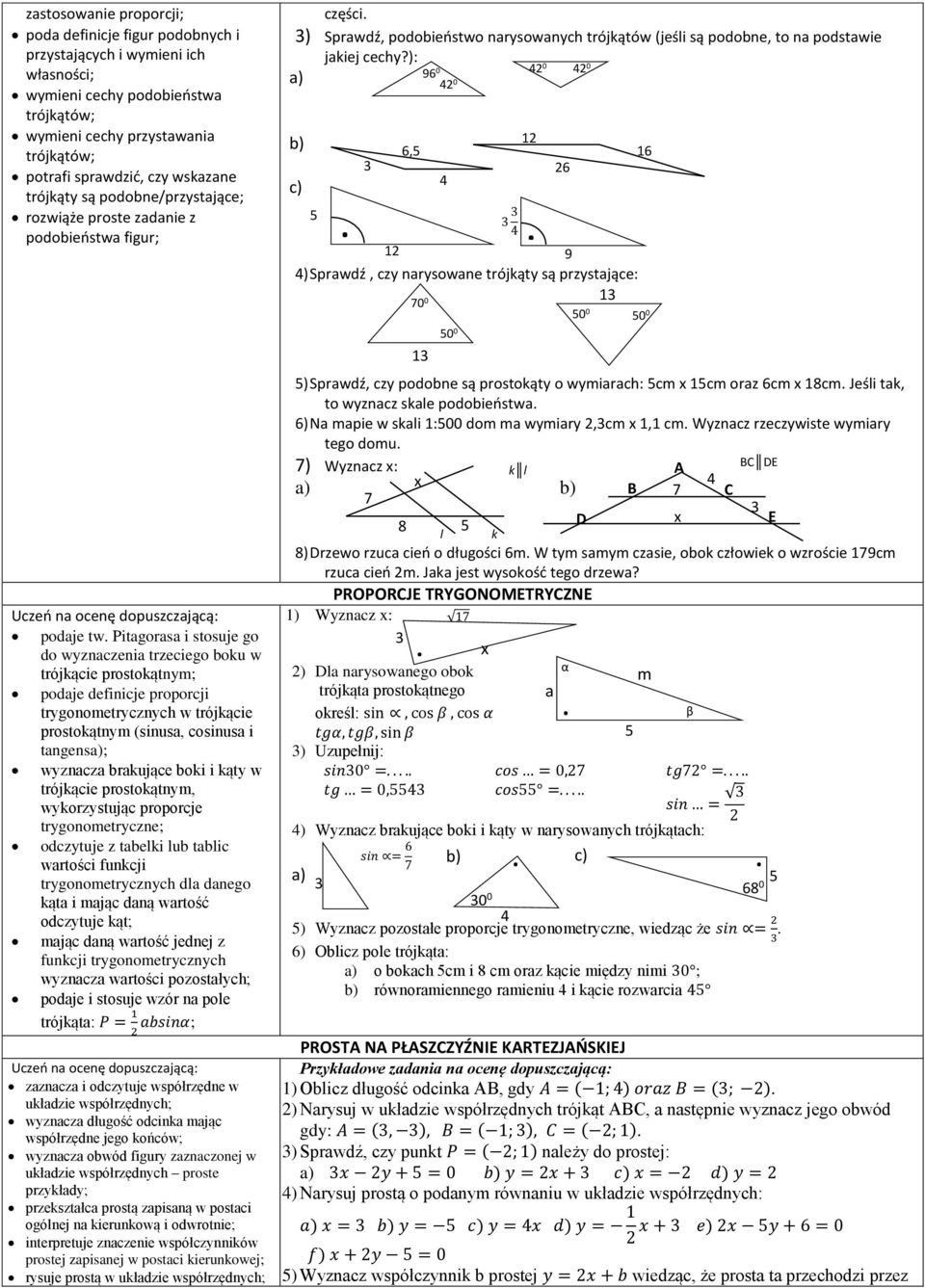 proporcji trygonometrycznych w trójkącie prostokątnym (sinusa, cosinusa i tangens; wyznacza brakujące boki i kąty w trójkącie prostokątnym, wykorzystując proporcje trygonometryczne; odczytuje z