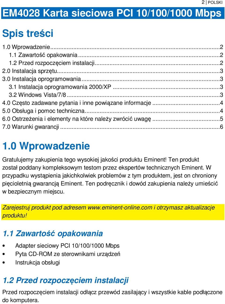 0 Ostrzeżenia i elementy na które należy zwrócić uwagę... 5 7.0 Warunki gwarancji... 6 1.0 Wprowadzenie Gratulujemy zakupienia tego wysokiej jakości produktu Eminent!