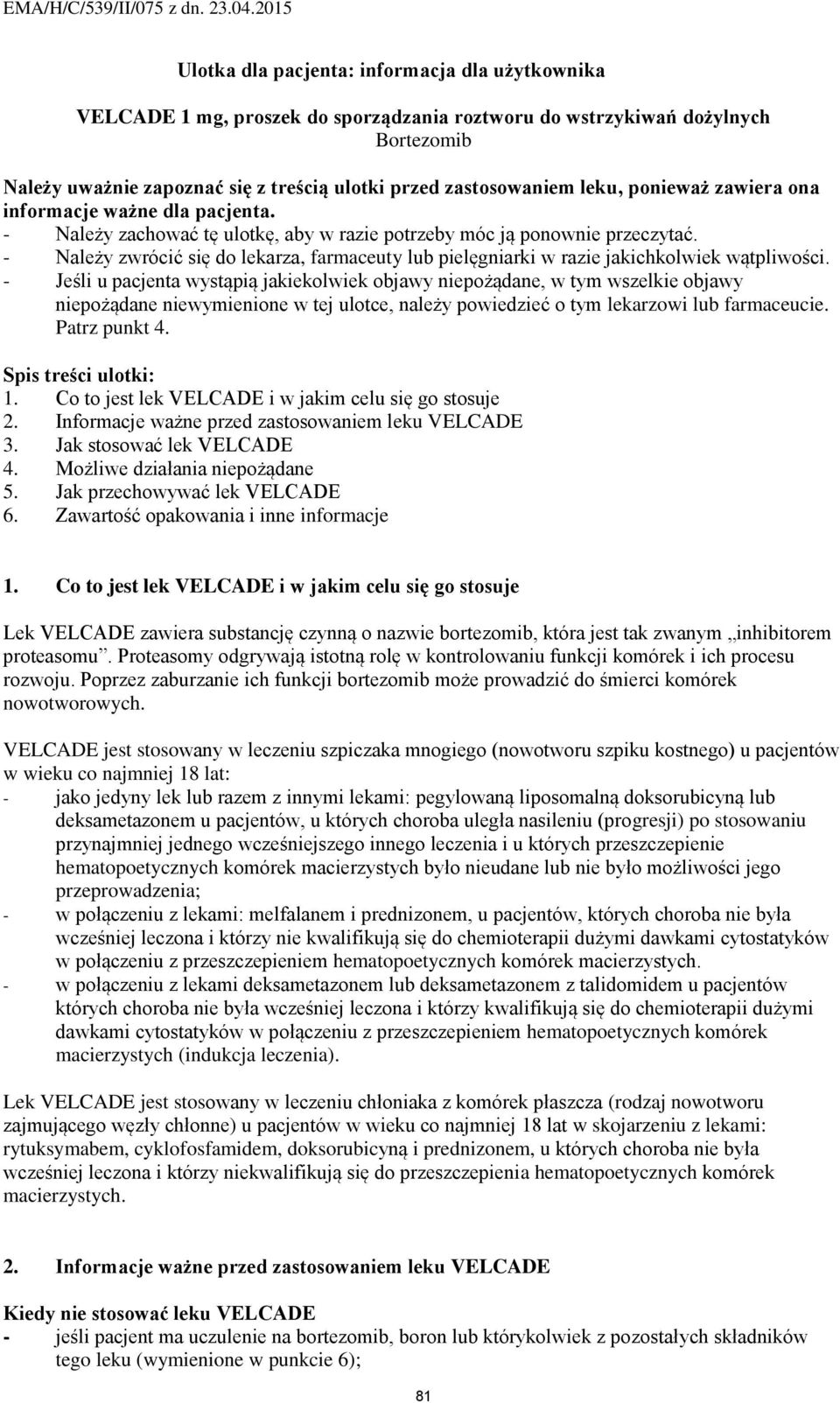 - Należy zwrócić się do lekarza, farmaceuty lub pielęgniarki w razie jakichkolwiek wątpliwości.