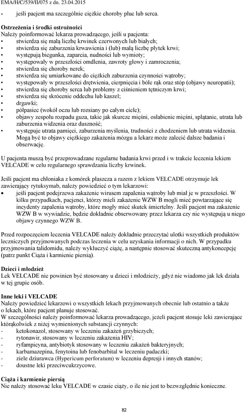 liczbę płytek krwi; występują biegunka, zaparcia, nudności lub wymioty; występowały w przeszłości omdlenia, zawroty głowy i zamroczenia; stwierdza się choroby nerek; stwierdza się umiarkowane do