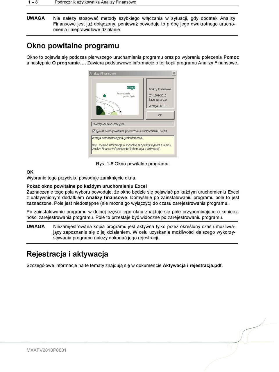 Zawiera podstawowe informacje o tej kopii programu Analizy Finansowe. Rys. 1-6 Okno powitalne programu. OK Wybranie tego przycisku powoduje zamknięcie okna.