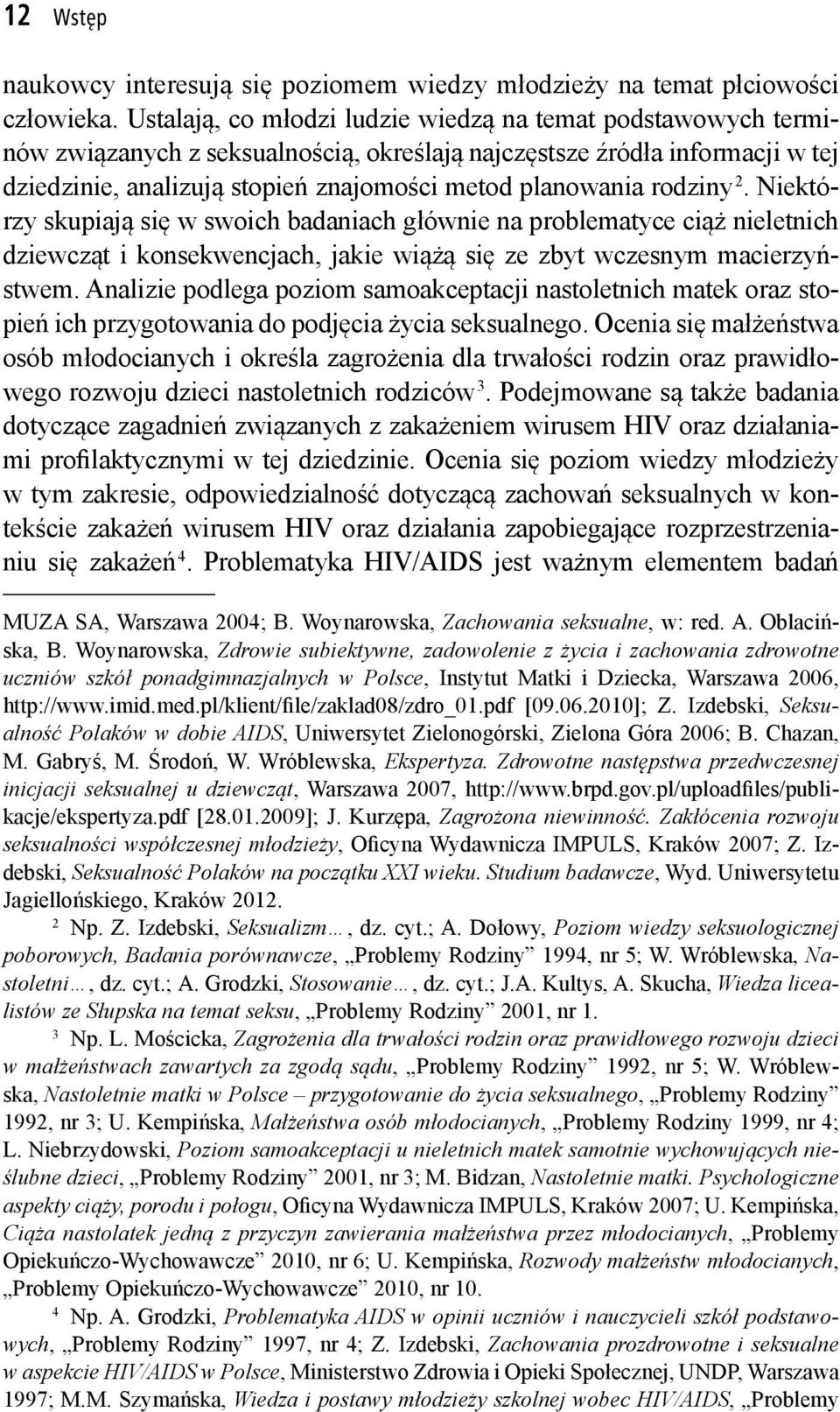 rodziny 2. Niektórzy skupiają się w swoich badaniach głównie na problematyce ciąż nieletnich dziewcząt i konsekwencjach, jakie wiążą się ze zbyt wczesnym macierzyństwem.