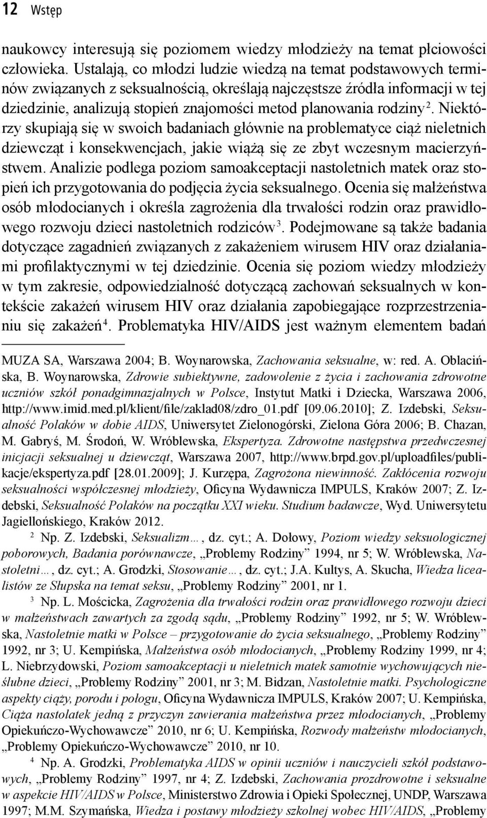 rodziny 2. Niektórzy skupiają się w swoich badaniach głównie na problematyce ciąż nieletnich dziewcząt i konsekwencjach, jakie wiążą się ze zbyt wczesnym macierzyństwem.