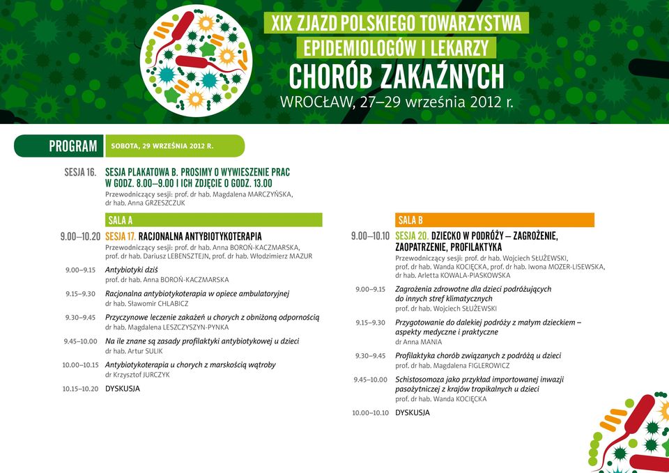 dr hab. Włodzimierz Mazur 9.00 9.15 Antybiotyki dziś prof. dr hab. Anna Boroń-Kaczmarska 9.15 9.30 Racjonalna antybiotykoterapia w opiece ambulatoryjnej dr hab. Sławomir Chlabicz 9.30 9.