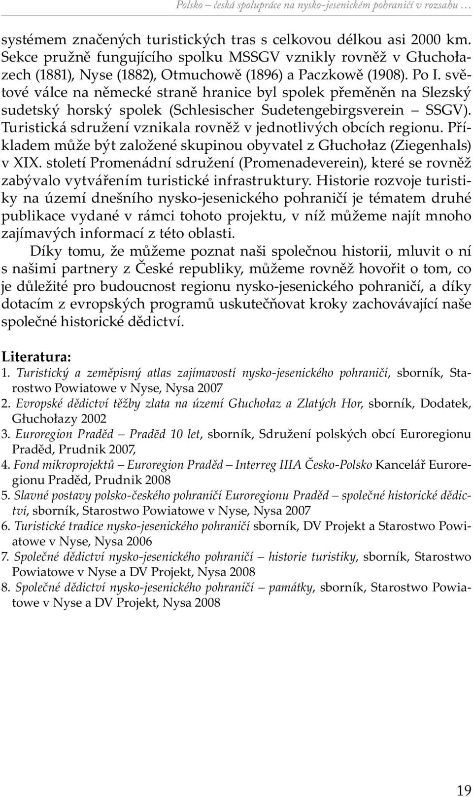 světové válce na německé straně hranice byl spolek přeměněn na Slezský sudetský horský spolek (Schlesischer Sudetengebirgsverein SSGV).