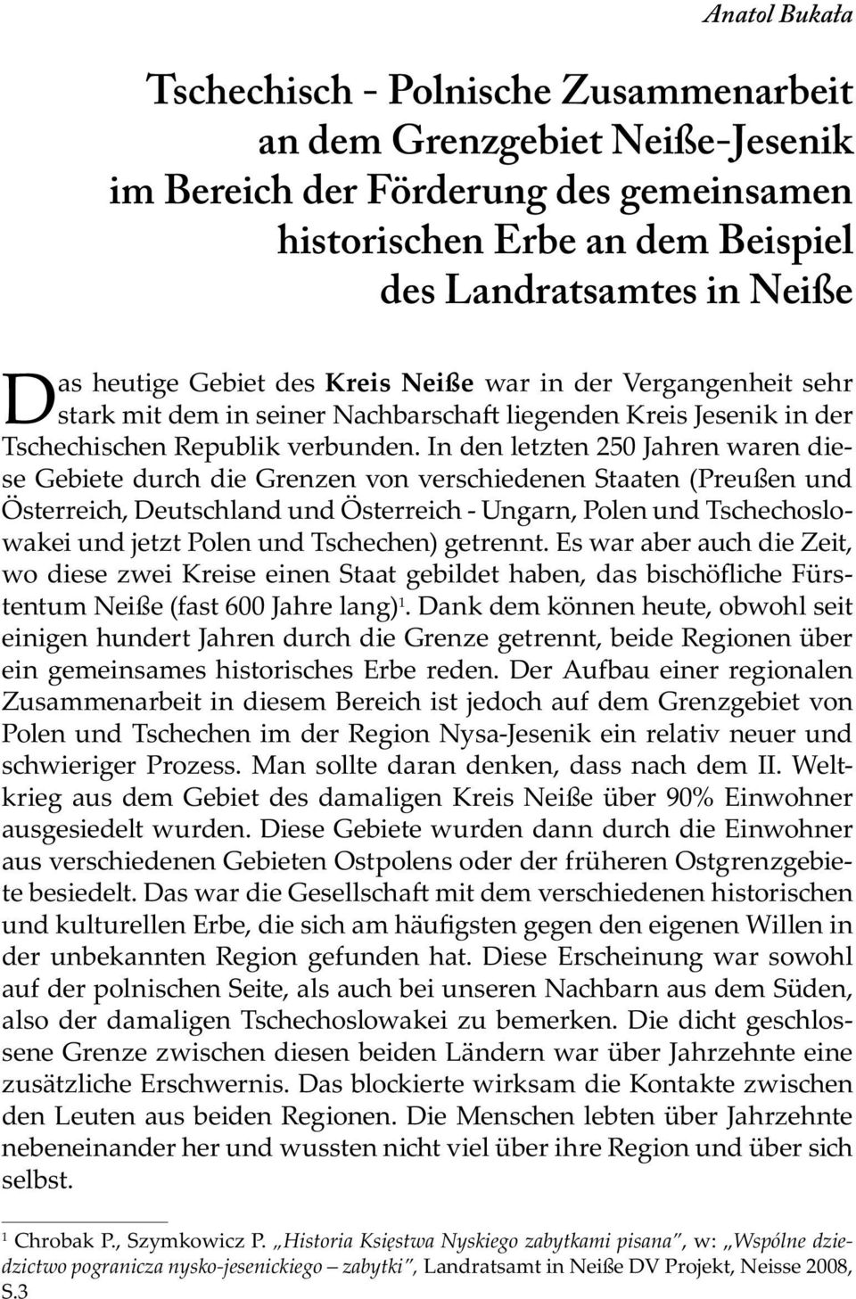 In den letzten 250 Jahren waren diese Gebiete dur die Grenzen von vers iedenen Staaten (Preußen und Österrei, Deuts land und Österrei - Ungarn, Polen und Ts e oslowakei und jetzt Polen und Ts e en)