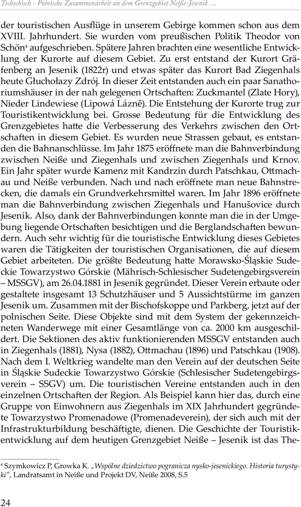 Zu erst entstand der Kurort Gräfenberg an Jesenik (1822r) und etwas später das Kurort Bad Ziegenhals heute Głu ołazy Zdrój.