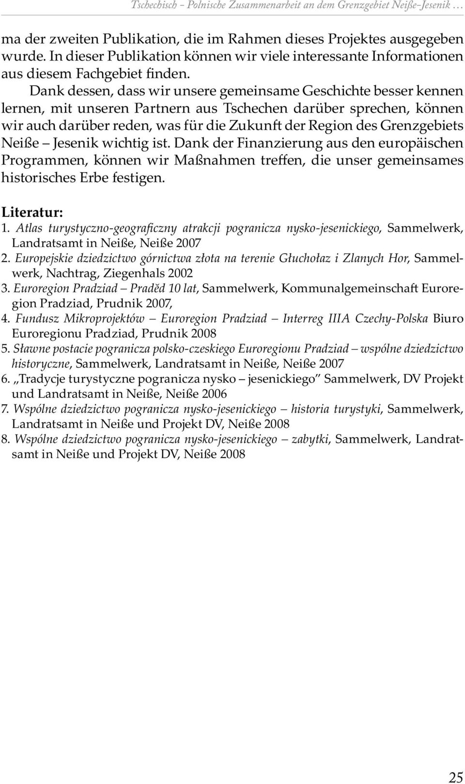 Dank dessen, dass wir unsere gemeinsame Ges i te besser kennen lernen, mit unseren Partnern aus Ts e en darüber spre en, können wir au darüber reden, was für die Zukun der Region des Grenzgebiets