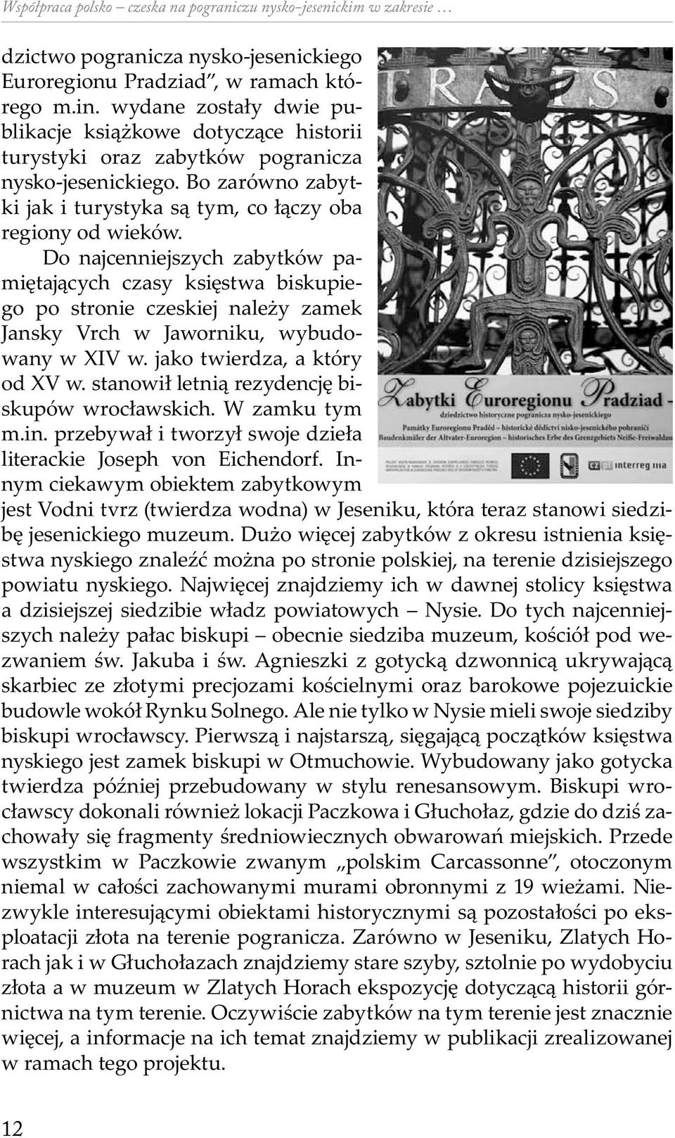 Do najcenniejszych zabytków pamiętających czasy księstwa biskupiego po stronie czeskiej należy zamek Jansky Vrch w Jaworniku, wybudowany w XIV w. jako twierdza, a który od XV w.