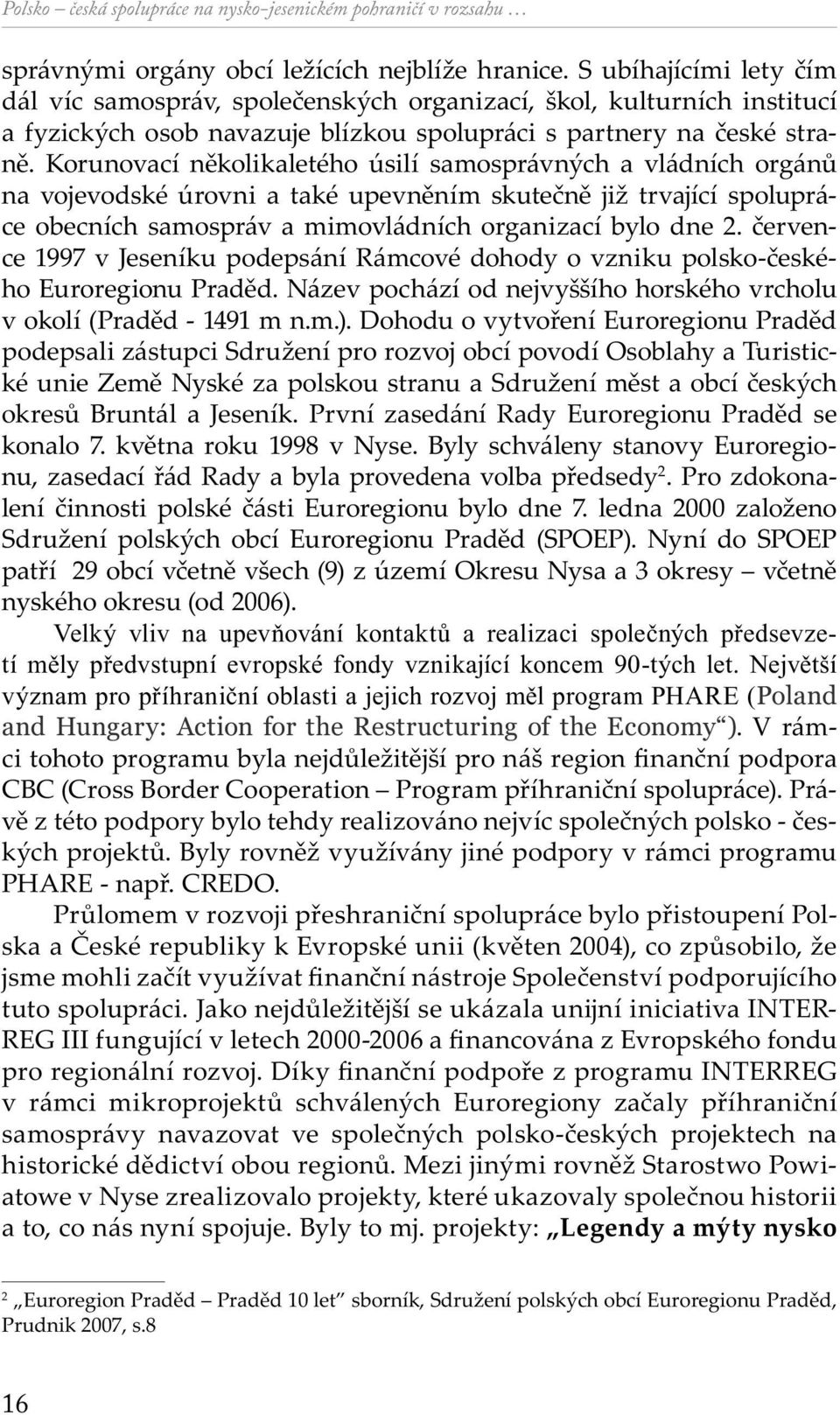 Korunovací několikaletého úsilí samosprávných a vládních orgánů na vojevodské úrovni a také upevněním skutečně již trvající spolupráce obecních samospráv a mimovládních organizací bylo dne 2.