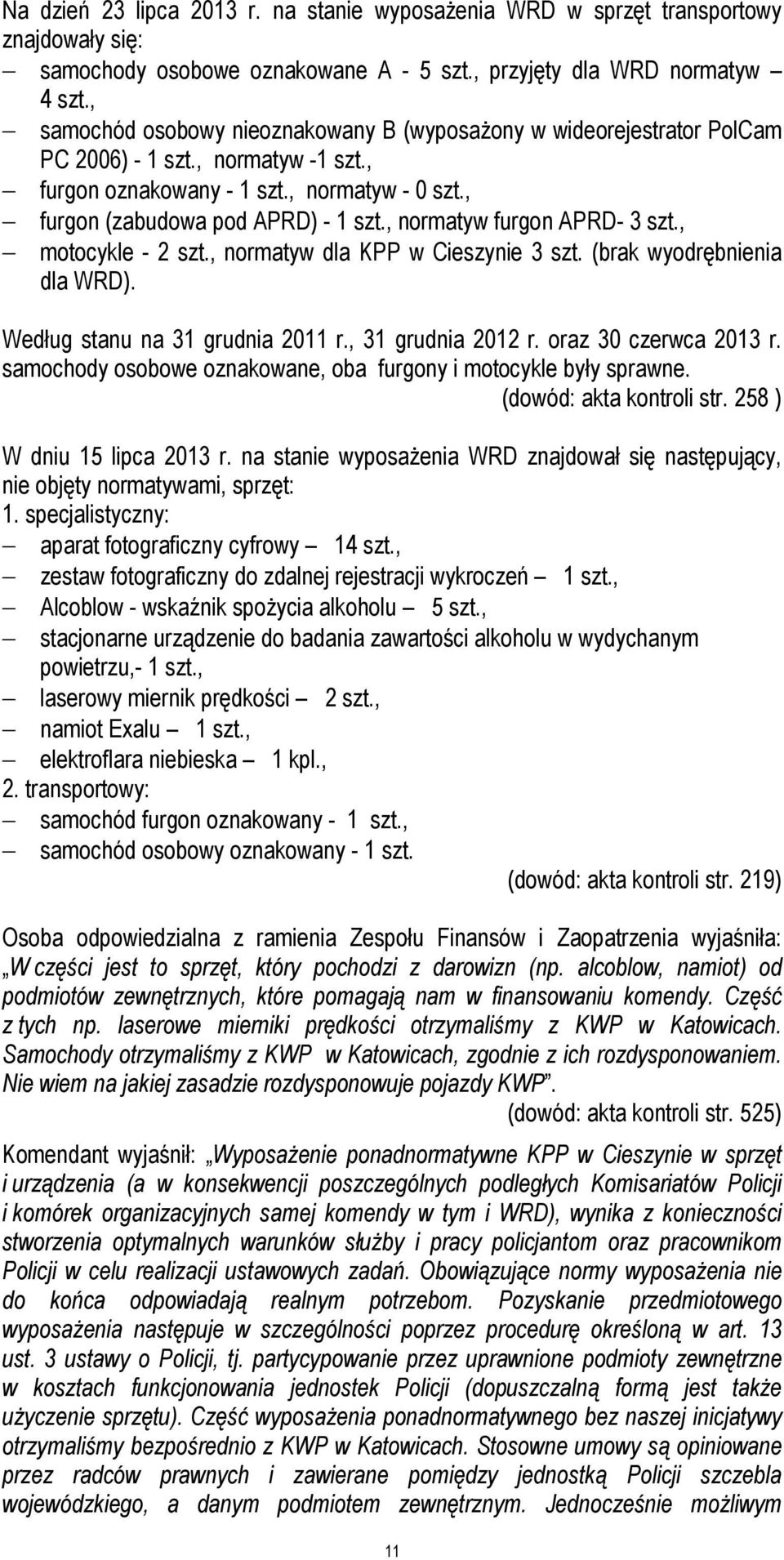 , normatyw furgon APRD- 3 szt., motocykle - 2 szt., normatyw dla KPP w Cieszynie 3 szt. (brak wyodrębnienia dla WRD). Według stanu na 31 grudnia 2011 r., 31 grudnia 2012 r. oraz 30 czerwca 2013 r.