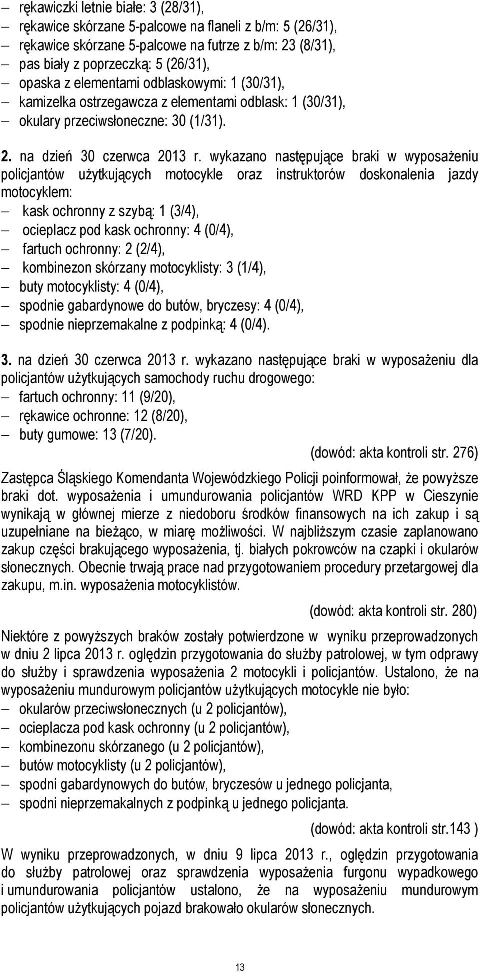 wykazano następujące braki w wyposażeniu policjantów użytkujących motocykle oraz instruktorów doskonalenia jazdy motocyklem: kask ochronny z szybą: 1 (3/4), ocieplacz pod kask ochronny: 4 (0/4),