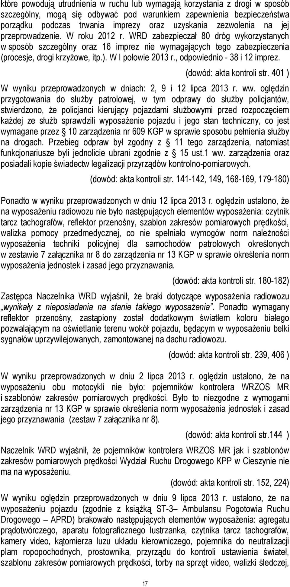 W I połowie 2013 r., odpowiednio - 38 i 12 imprez. (dowód: akta kontroli str. 401 ) W wyniku przeprowadzonych w dniach: 2, 9 i 12 lipca 2013 r. ww.