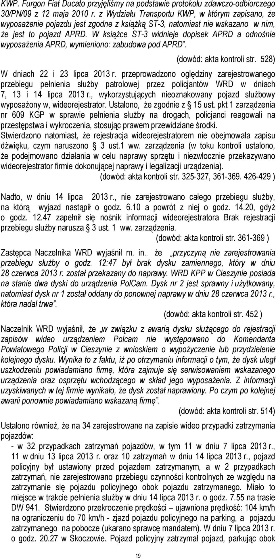 W książce ST-3 widnieje dopisek APRD a odnośnie wyposażenia APRD, wymieniono: zabudowa pod APRD. 19 (dowód: akta kontroli str. 528) W dniach 22 i 23 lipca 2013 r.