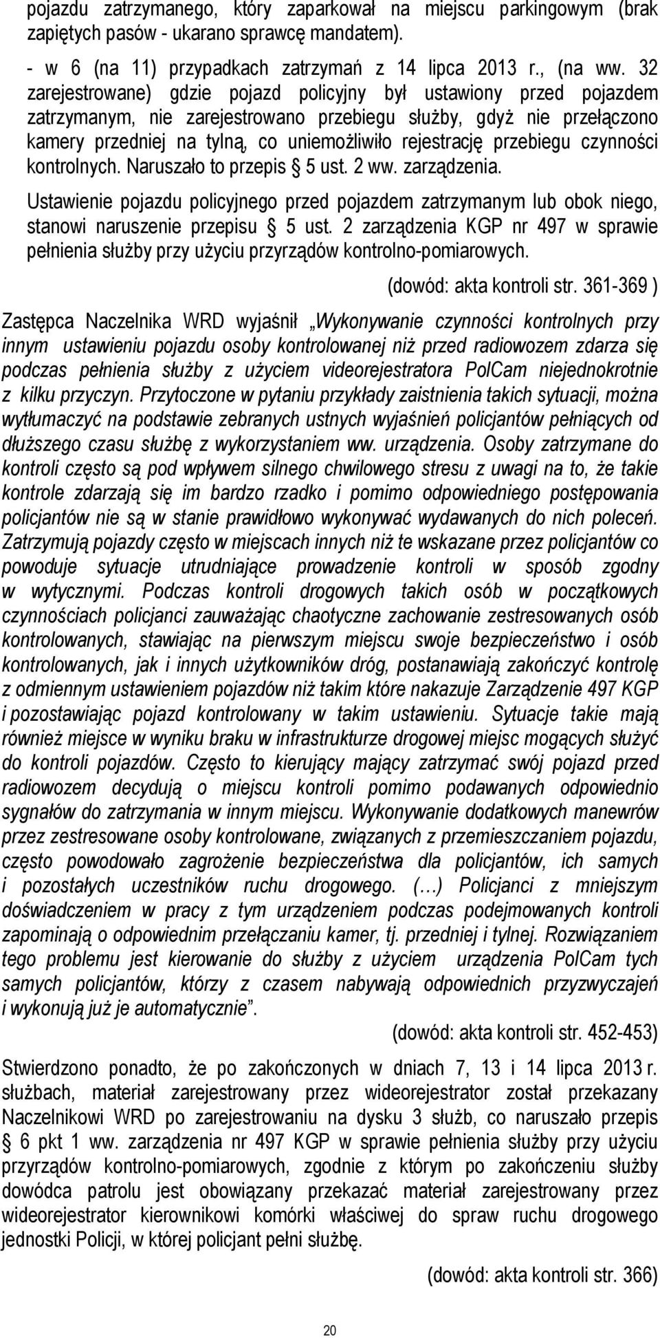 przebiegu czynności kontrolnych. Naruszało to przepis 5 ust. 2 ww. zarządzenia. Ustawienie pojazdu policyjnego przed pojazdem zatrzymanym lub obok niego, stanowi naruszenie przepisu 5 ust.