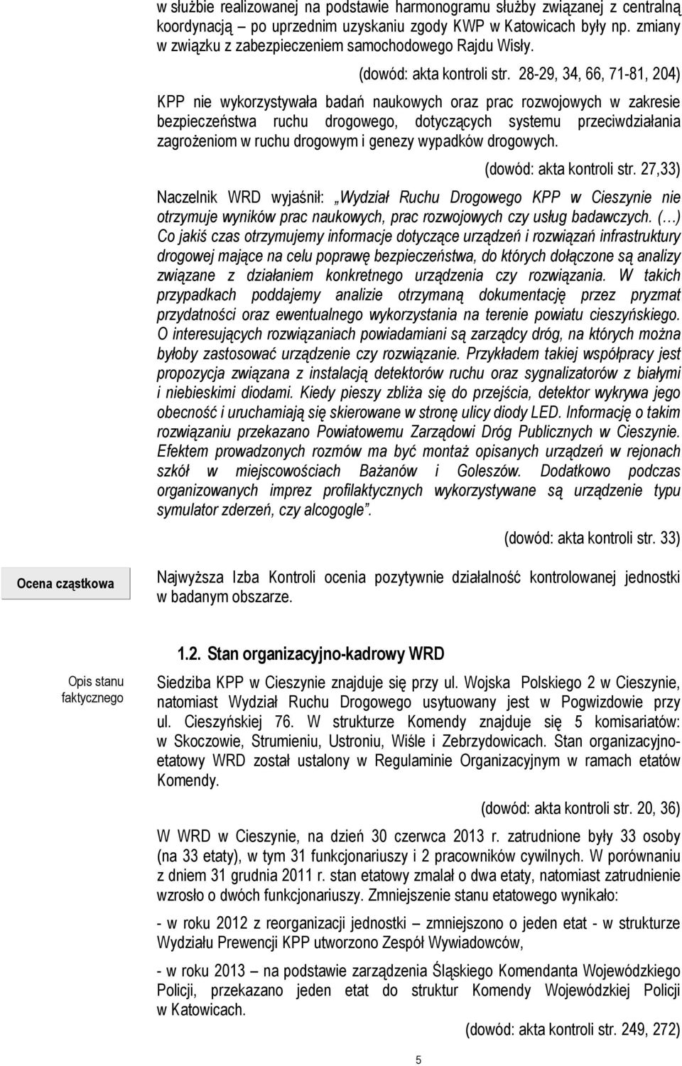 28-29, 34, 66, 71-81, 204) KPP nie wykorzystywała badań naukowych oraz prac rozwojowych w zakresie bezpieczeństwa ruchu drogowego, dotyczących systemu przeciwdziałania zagrożeniom w ruchu drogowym i