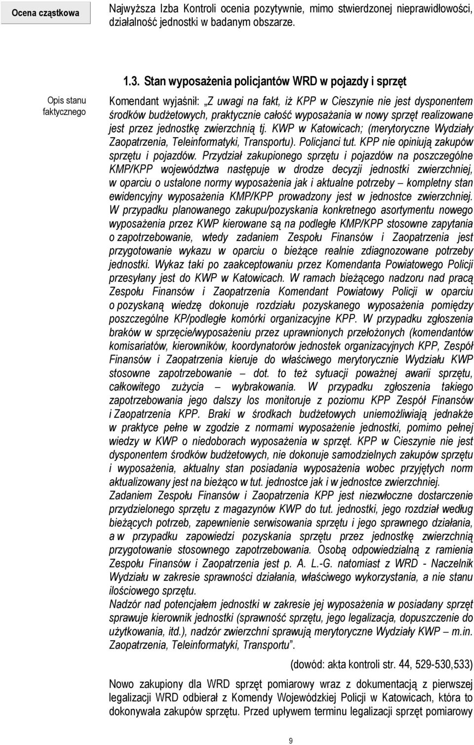 realizowane jest przez jednostkę zwierzchnią tj. KWP w Katowicach; (merytoryczne Wydziały Zaopatrzenia, Teleinformatyki, Transportu). Policjanci tut. KPP nie opiniują zakupów sprzętu i pojazdów.