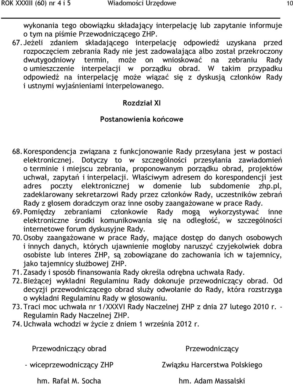 umieszczenie interpelacji w porządku obrad. W takim przypadku odpowiedź na interpelację może wiązać się z dyskusją członków Rady i ustnymi wyjaśnieniami interpelowanego.