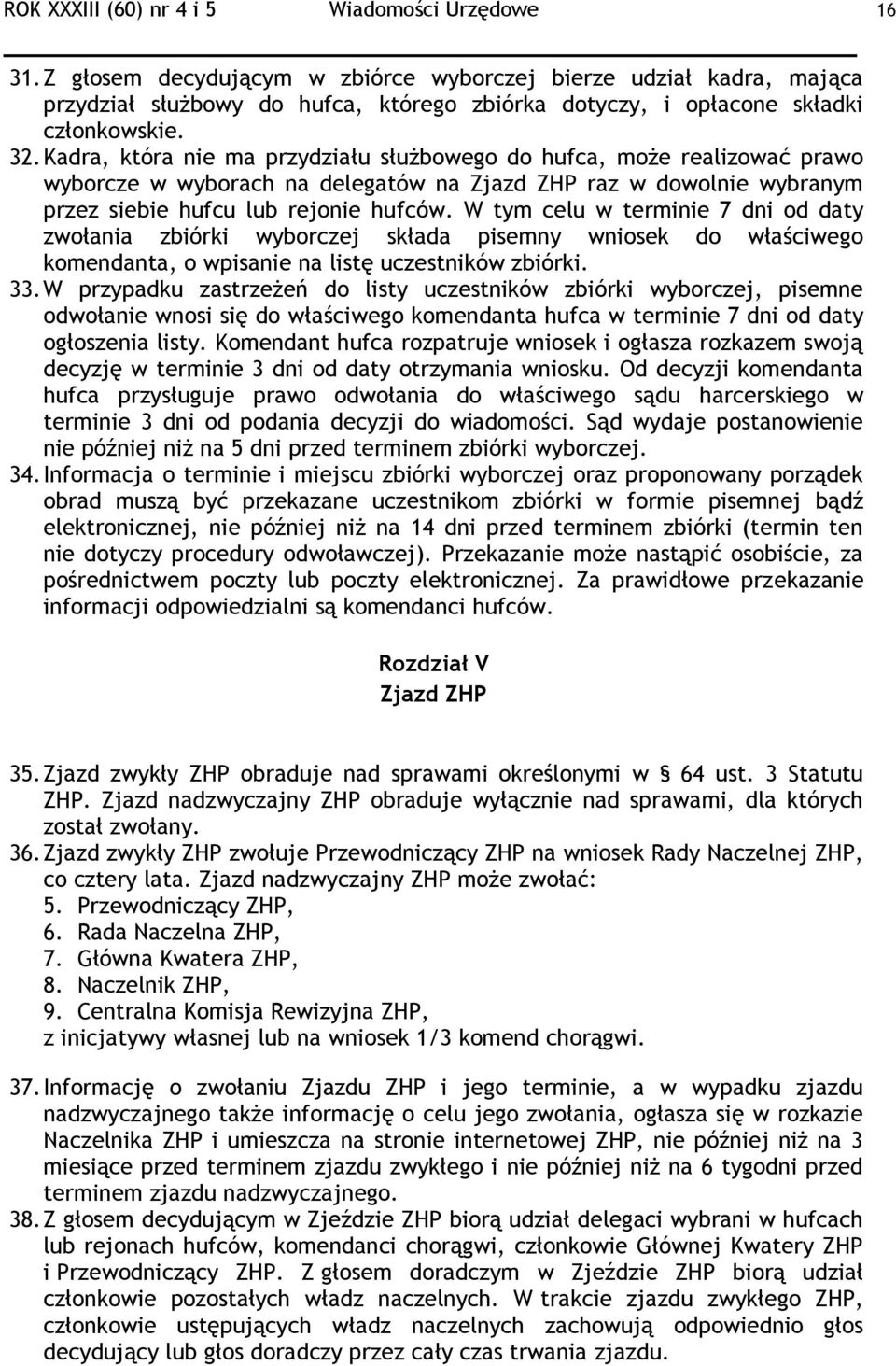 Kadra, która nie ma przydziału służbowego do hufca, może realizować prawo wyborcze w wyborach na delegatów na Zjazd ZHP raz w dowolnie wybranym przez siebie hufcu lub rejonie hufców.