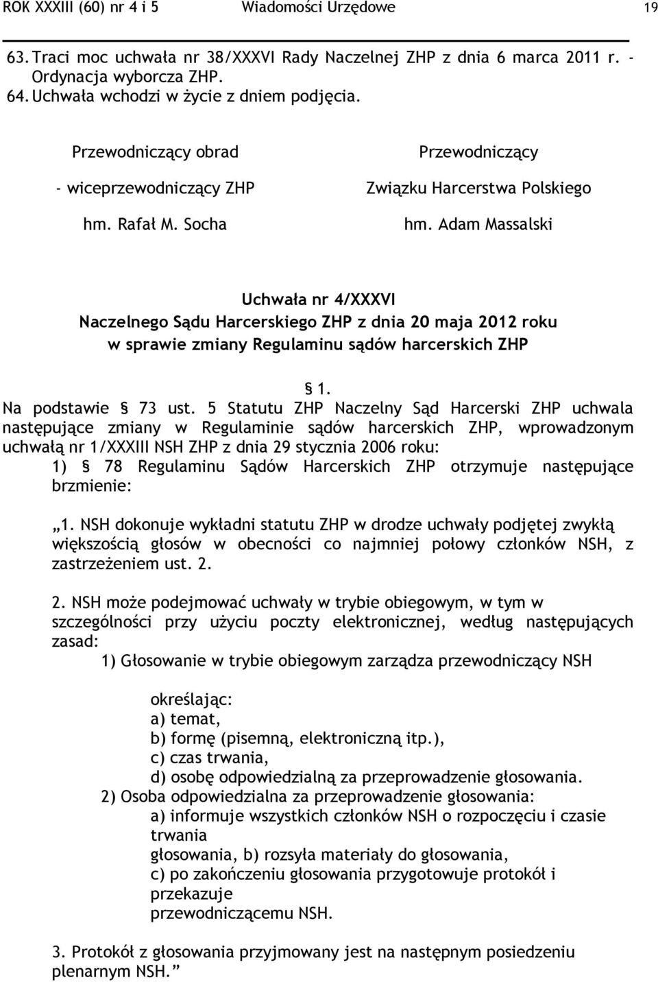 Adam Massalski Uchwała nr 4/XXXVI Naczelnego Sądu Harcerskiego ZHP z dnia 20 maja 2012 roku w sprawie zmiany Regulaminu sądów harcerskich ZHP 1. Na podstawie 73 ust.
