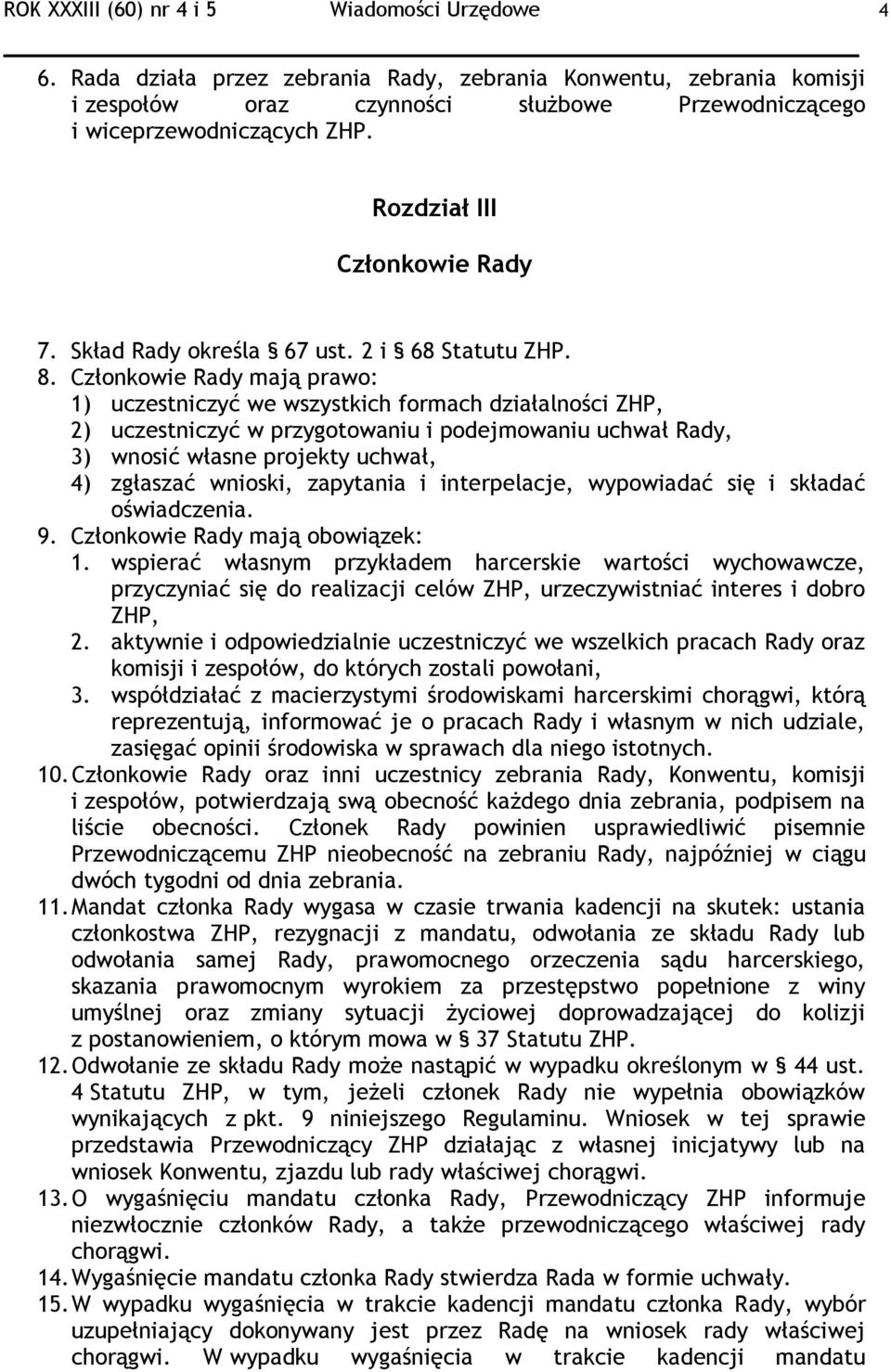 Członkowie Rady mają prawo: 1) uczestniczyć we wszystkich formach działalności ZHP, 2) uczestniczyć w przygotowaniu i podejmowaniu uchwał Rady, 3) wnosić własne projekty uchwał, 4) zgłaszać wnioski,