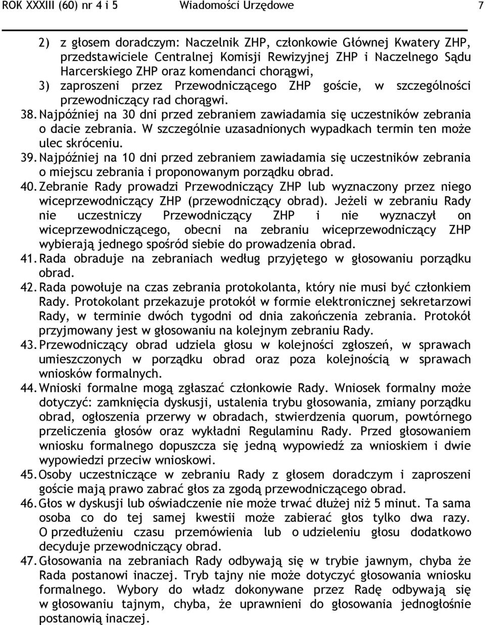 Najpóźniej na 30 dni przed zebraniem zawiadamia się uczestników zebrania o dacie zebrania. W szczególnie uzasadnionych wypadkach termin ten może ulec skróceniu. 39.