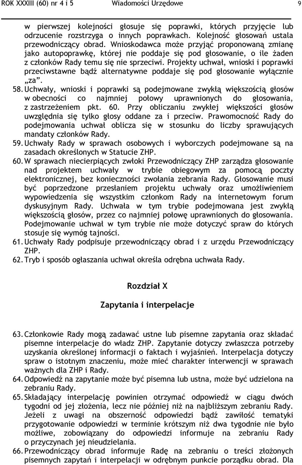 Wnioskodawca może przyjąć proponowaną zmianę jako autopoprawkę, której nie poddaje się pod głosowanie, o ile żaden z członków Rady temu się nie sprzeciwi.