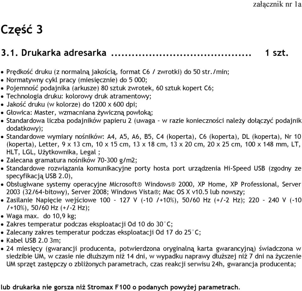 x 600 dpi; Głowica: Master, wzmacniana żywiczną powłoką; Standardowa liczba podajników papieru 2 (uwaga w razie konieczności należy dołączyć podajnik dodatkowy); Standardowe wymiary nośników: A4, A5,