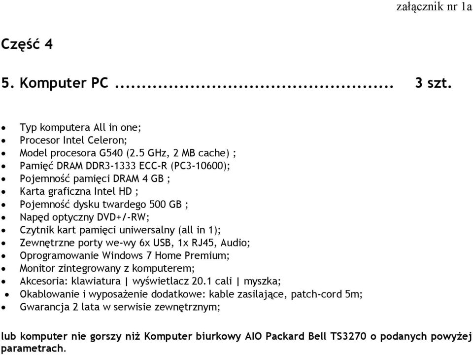 Czytnik kart pamięci uniwersalny (all in 1); Zewnętrzne porty we-wy 6x USB, 1x RJ45, Audio; Oprogramowanie Windows 7 Home Premium; Monitor zintegrowany z komputerem; Akcesoria: