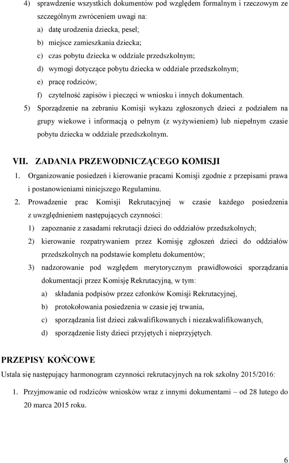 5) Sporządzenie na zebraniu Komisji wykazu zgłoszonych dzieci z podziałem na grupy wiekowe i informacją o pełnym (z wyżywieniem) lub niepełnym czasie pobytu dziecka w oddziale przedszkolnym. VII.